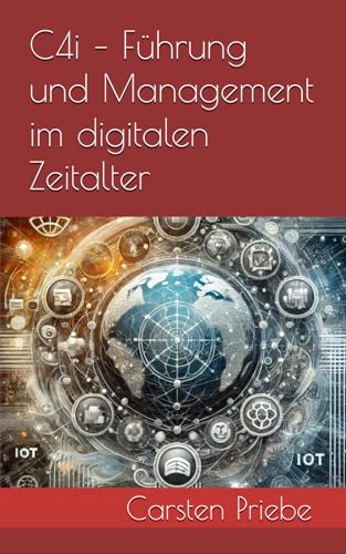 C4i – Führung und Management im digitalen Zeitalter: Militärische Konzepte für modernes Unternehmensmanagement von Carsten Priebe