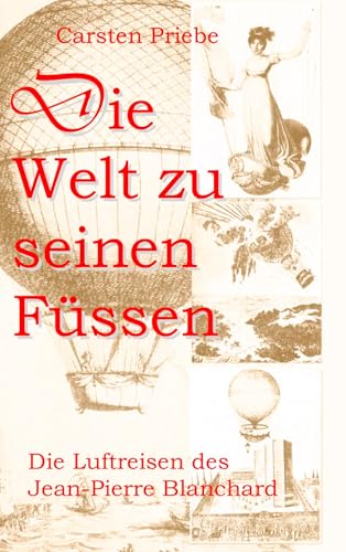 Die Welt zu seinen Füssen: Die Luftreisen des Jean-Pierre Blanchard