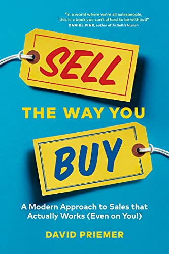 Sell the Way You Buy: A Modern Approach To Sales That Actually Works (Even On You!)