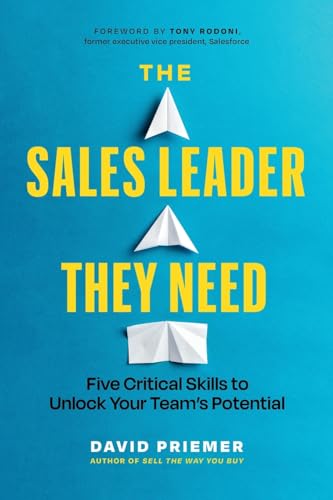 The Sales Leader They Need: Five Critical Skills to Unlock Your Team's Potential The Sales Leader They Need: Five Critical Skills to Unlock Your Team's Potential