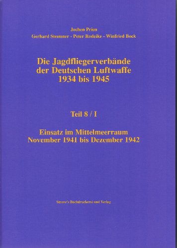 Die Jagdfliegerverbände der Deutschen Luftwaffe 1934 bis 1945 Teil 8/I. Einsatz im Mittelmeerraum Novemver 1941 bis Dezember 1942: Einsatz im Mittelmeerraum November 1941 bis Dezember 1942 Die Jagdfliegerverbände der Deutschen Luftwaffe 1934 bis 1945 Teil 8/I. Einsatz im Mittelmeerraum Novemver 1941 bis Dezember 1942: Einsatz im Mittelmeerraum November 1941 bis Dezember 1942