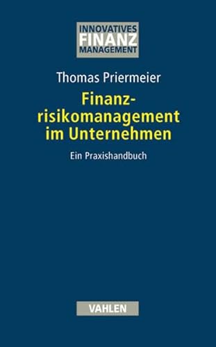 Finanzrisikomanagement im Unternehmen: Ein Praxishandbuch (Innovatives Finanzmanagement)