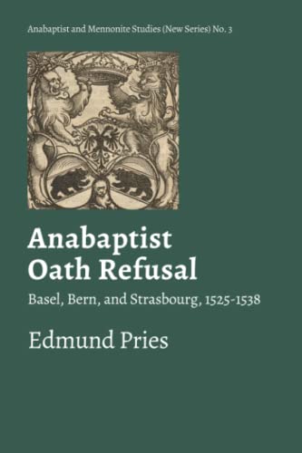 Anabaptist Oath Refusal: Basel, Bern, and Strasbourg, 1525-1538 (Anabaptist and Mennonite Studies (New Series), Band 3) Anabaptist Oath Refusal: Basel, Bern, and Strasbourg, 1525-1538 (Anabaptist and Mennonite Studies (New Series), Band 3)