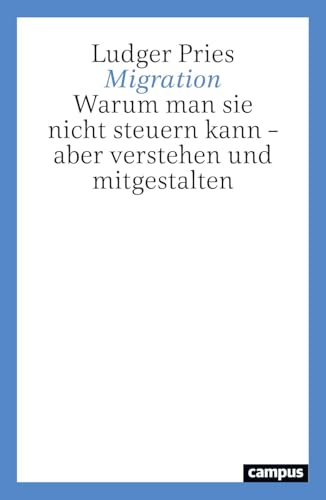 Migration: Warum man sie nicht steuern kann – aber verstehen und mitgestalten von Campus Verlag