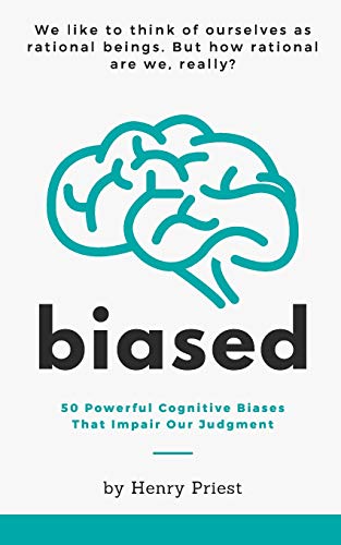 BIASED: 50 Powerful Cognitive Biases That Impair Our Judgment (The Psychology of Economic Decisions, Band 1)