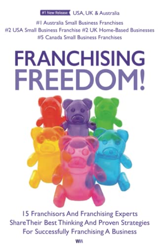 Franchising Freedom: 15 Franchisors And Franchising Experts Share Best Thinking And Proven Strategies For Successfully Franchising A Business von WMP