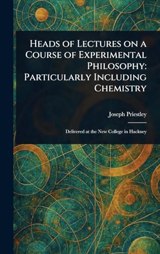 Heads of Lectures on a Course of Experimental Philosophy: Particularly Including Chemistry von Anson Street Press