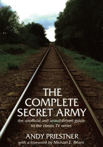 The Complete Secret Army: An Unofficial and Unauthorised Guide to the Classic TV Drama Series The Complete Secret Army: An Unofficial and Unauthorised Guide to the Classic TV Drama Series