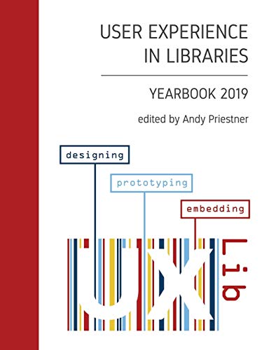 User Experience in Libraries Yearbook 2019: designing, prototyping, embedding von Independently Published