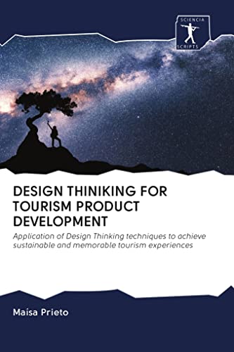 DESIGN THINIKING FOR TOURISM PRODUCT DEVELOPMENT: Application of Design Thinking techniques to achieve sustainable and memorable tourism experiences