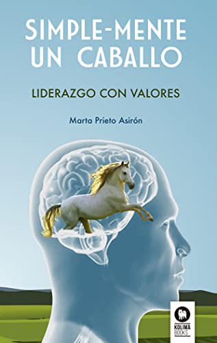 Simple-mente un caballo: Liderazgo con valores (Directivos y líderes) von Kolima