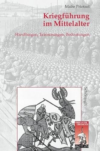 Kriegführung im Mittelalter: Handlungen, Erinnerungen und Bedeutungen (Krieg in der Geschichte)