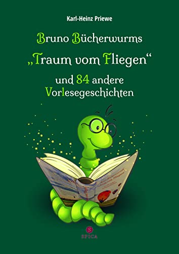 Bruno Bücherwurms „Traum vom Fliegen“ und 84 andere Vorlesegeschichten (Bruno Bücherwurms Vorlesegeschichten: Bruno Bücherwurms "Traum vom Fliegen" und 84 andere Vorlesegeschichten) von Spica Verlag GmbH