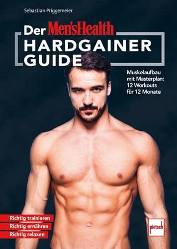 Der MEN`S HEALTH Hardgainer-Guide: Muskelaufbau mit Masterplan: 12 Workouts für 12 Monate. Richtig trainieren - Richtig ernähren - Richtig relaxen
