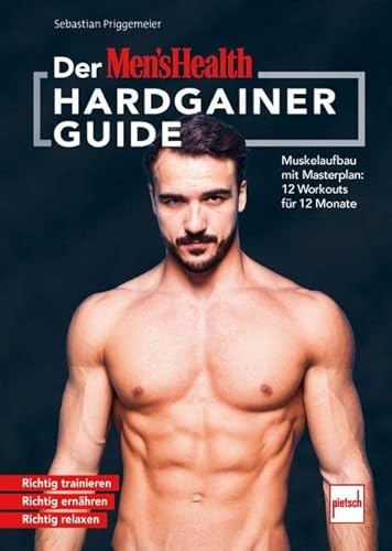 Der MEN`S HEALTH Hardgainer-Guide: Muskelaufbau mit Masterplan: 12 Workouts für 12 Monate. Richtig trainieren - Richtig ernähren - Richtig relaxen