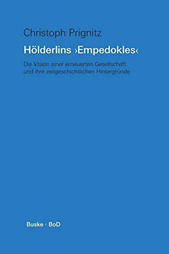 Hölderlins ' Empedokles '. Die Vision einer erneuerten Gesellschaft und ihre zeitgenössischen Hintergründe von Buske Helmut Verlag GmbH