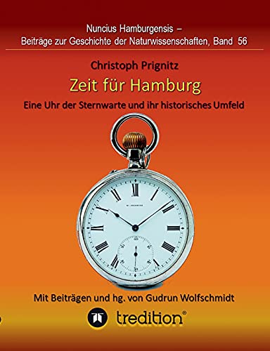 Zeit für Hamburg - Eine Uhr der Sternwarte und ihr historisches Umfeld: Time for Hamburg -- A Pocket Watch of the Observatory and its Historical ... Geschichte der Naturwissenschaften, Band 56. von tredition