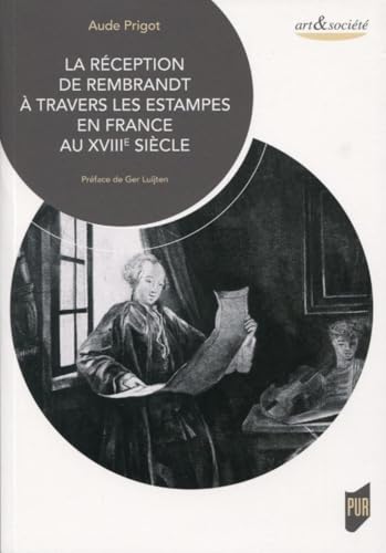 La réception de Rembrandt à travers les estampes en France au XVIIIe siècle: Préface de Ger Luijten