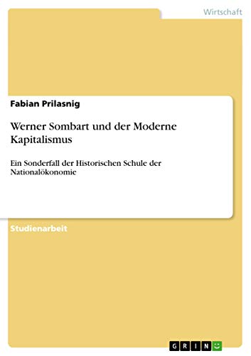 Werner Sombart und der Moderne Kapitalismus: Ein Sonderfall der Historischen Schule der Nationalökonomie