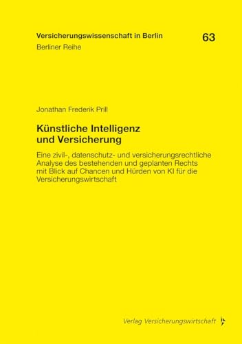 Künstliche Intelligenz und Versicherung: Eine zivil-, datenschutz- und versicherungsrechtliche Analyse des bestehenden und geplanten Rechts mit Blick ... die Versicherungswirtschaft (Berliner Reihe)