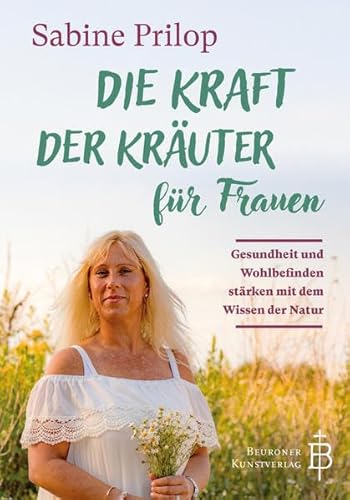 Die Kraft der Kräuter für Frauen: Gesundheit und Wohlbefinden stärken mit dem Wissen der Natur