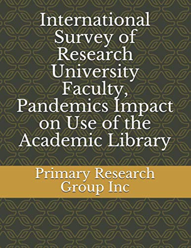 International Survey of Research University Faculty, Pandemics Impact on Use of the Academic Library von Primary Research Group Inc.