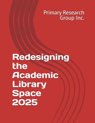 Redesigning the Academic Library Space 2025 Redesigning the Academic Library Space 2025 von Primary Research Group