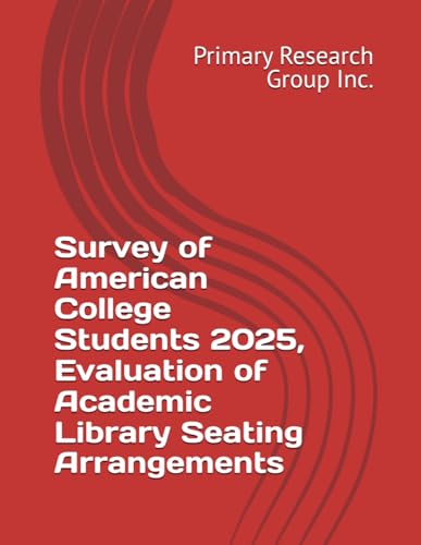 Survey of American College Students 2025, Evaluation of Academic Library Seating Arrangements Survey of American College Students 2025, Evaluation of Academic Library Seating Arrangements von Primary Research Group