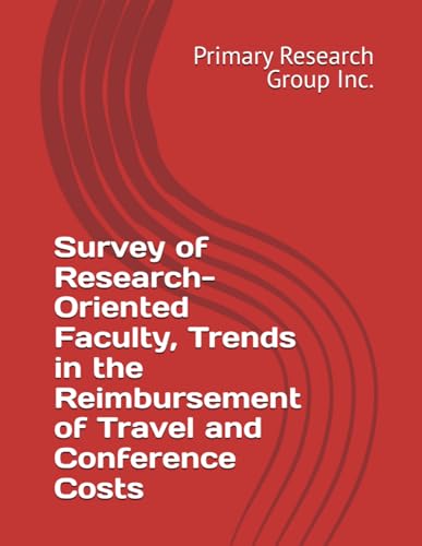 Survey of Research-Oriented Faculty, Trends in the Reimbursement of Travel and Conference Costs von Primary Research Group