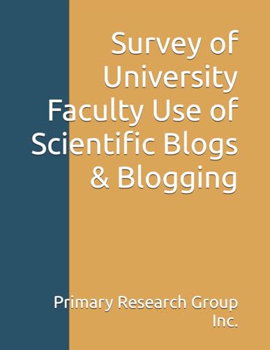 Survey of University Faculty Use of Scientific Blogs & Blogging von Primary Research Group