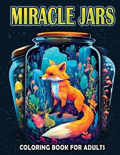 Miracle Jars Coloring Book for Adults: Magical Worlds with Fantasy Beauties, Cute Animals, Marvelous Natures, and more for Stress Relief and Relaxation Miracle Jars Coloring Book for Adults: Magical Worlds with Fantasy Beauties, Cute Animals, Marvelous Natures, and more for Stress Relief and Relaxation