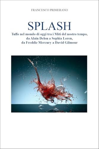 SPLASH Tuffo nel Mondo di oggi tra i Miti del nostro tempo, da Alain Delon a Sophia Loren, da Freddie Mercury a David Gilmour von Youcanprint