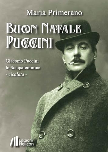 Buon Natale Puccini. Giacomo Puccini. Lo sciupafemmine (Collana di Narrativa I Cristalli) von Helicon