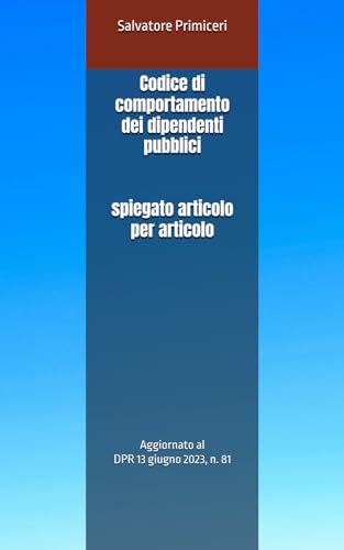 Codice di comportamento dei dipendenti pubblici: spiegato articolo per articolo von Independently published