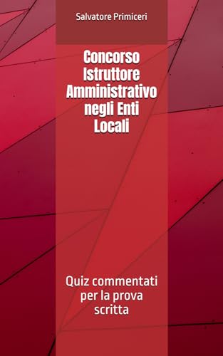 Concorso Istruttore Amministrativo negli Enti Locali: Quiz commentati per la prova scritta von Independently published