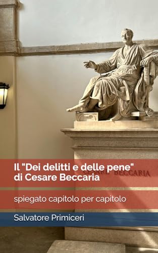 Il "Dei delitti e delle pene" di Cesare Beccaria: spiegato capitolo per capitolo
