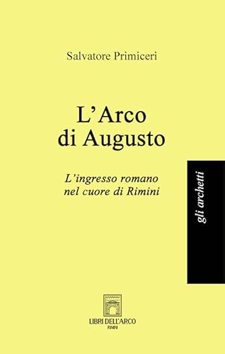 L'Arco di Augusto. L'ingresso romano nel cuore di Rimini (Gli archetti) von Libri dell'Arco