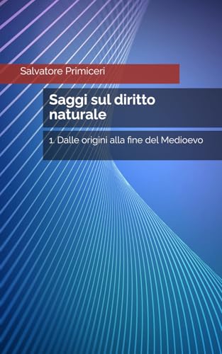 Saggi sul diritto naturale: 1. Dalle origini alla fine del Medioevo von Independently published