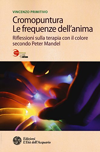 Cromopuntura. Le frequenze dell'anima. Riflessioni sulla terapia con il colore secondo Peter Mandel (Salute&benessere) von L'Età dell'Acquario