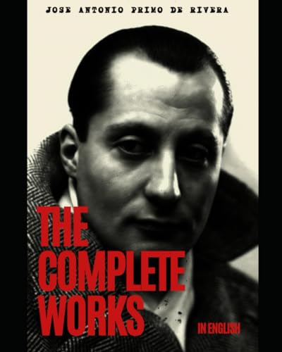 The Complete Works of Jose Antonio Primo de Rivera: Translated into English (20th Century Rightwing Thinkers)