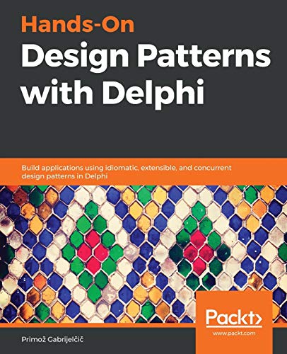 Hands-On Design Patterns with Delphi: Build applications using idiomatic, extensible, and concurrent design patterns in Delphi Hands-On Design Patterns with Delphi: Build applications using idiomatic, extensible, and concurrent design patterns in Delphi