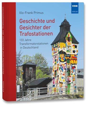 Geschichte und Gesichter der Trafostationen: 133 Jahre Transformatorstationen in Deutschland Geschichte und Gesichter der Trafostationen: 133 Jahre Transformatorstationen in Deutschland von VDE VERLAG