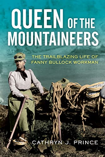 Queen of the Mountaineers: The Trailblazing Life of Fanny Bullock Workman von Chicago Review Press
