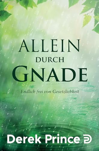Allein durch Gnade: Endlich frei von Gesetzlichkeit