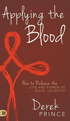 Applying the Blood: How to Release the Life and Power of Jesus' Sacrifice