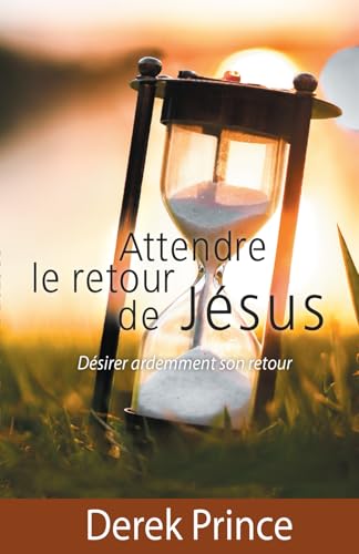 Dans l'attente du retour de Jésus: Désirer ardemment son retour Dans l'attente du retour de Jésus: Désirer ardemment son retour von Derek Prince Ministries France