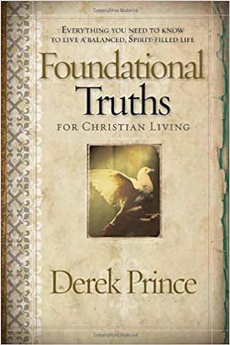 Foundational Truths for Christian Living: Everything You Need to Know to Live a Balanced, Spirit-Filled Life Foundational Truths for Christian Living: Everything You Need to Know to Live a Balanced, Spirit-Filled Life