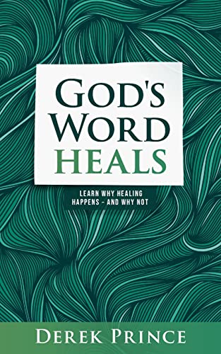God's Word Heals: Learn Why Healing Happens - And Why Not God's Word Heals: Learn Why Healing Happens - And Why Not