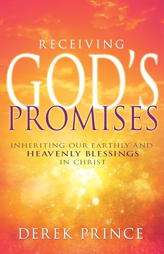 Receiving God's Promises: Inheriting Our Earthly and Heavenly Blessings in Christ Receiving God's Promises: Inheriting Our Earthly and Heavenly Blessings in Christ