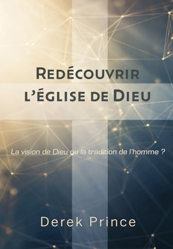 Redécouvrir l'Église de Dieu: la vision de Dieu ou la tradition de l'homme? Redécouvrir l'Église de Dieu: la vision de Dieu ou la tradition de l'homme? von Derek Prince Ministries France